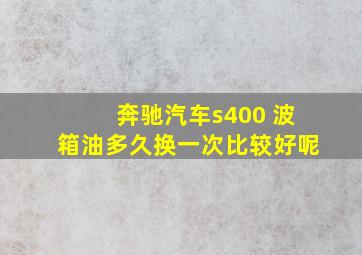 奔驰汽车s400 波箱油多久换一次比较好呢